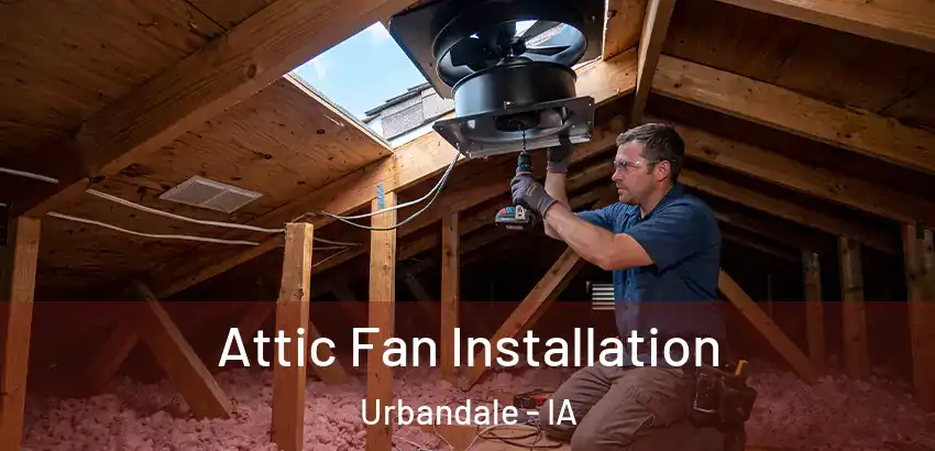 Attic Fan Installation Urbandale - IA