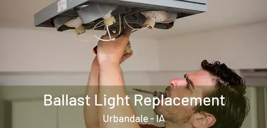  Ballast Light Replacement Urbandale - IA
