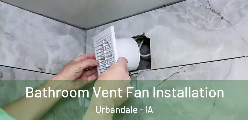 Bathroom Vent Fan Installation Urbandale - IA