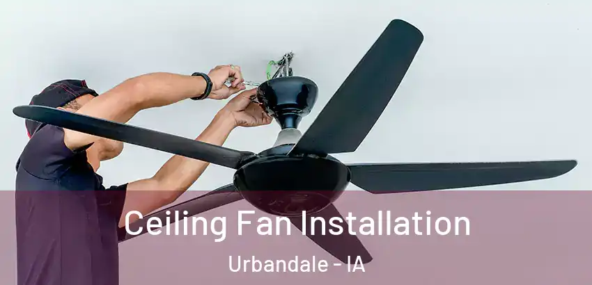  Ceiling Fan Installation Urbandale - IA